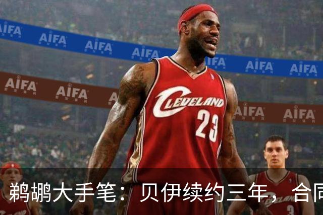 鹈鹕大手笔：贝伊续约三年，合同里藏着小心机